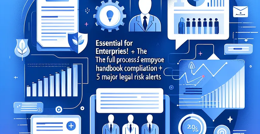 企业必存！员工手册编写全流程 + 5 大法律风险提示